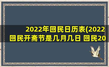 2022年回民日历表(2022回民开斋节是几月几日 回民2022年开斋节是哪一天)